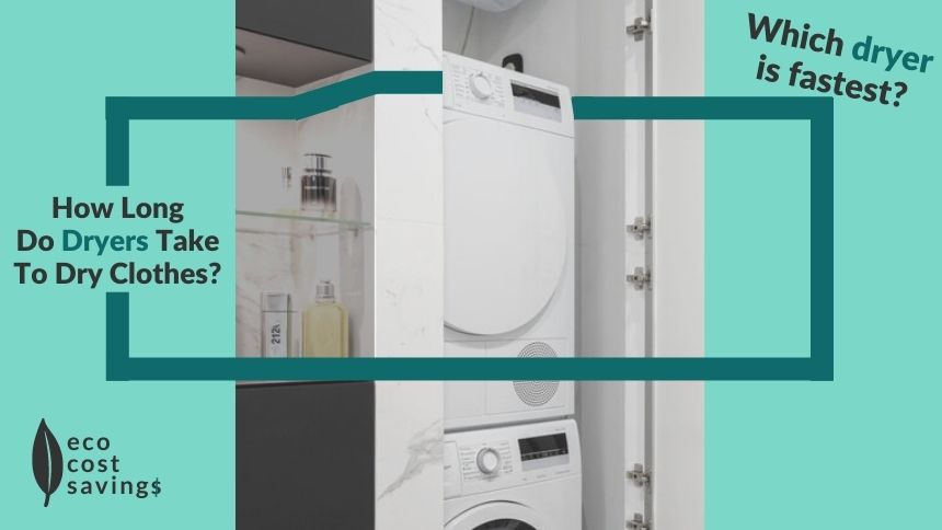 How Long Do Dryers Take? [Fastest Clothes Dryer Revealed]